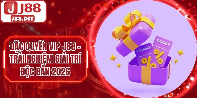 Đặc Quyền VIP J88 – Trải Nghiệm Giải Trí Độc Bản 2026