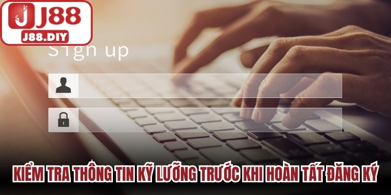 Kiểm tra thông tin kỹ lưỡng trước khi hoàn tất đăng ký