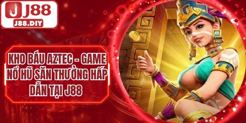 Kho Báu Aztec - Game Nổ Hũ Săn Thưởng Hấp Dẫn Tại J88